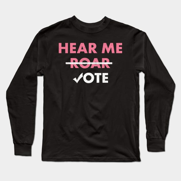 Hear Me Roar Hear Me Vote Women's Rights Feminist Long Sleeve T-Shirt by NorthernLights7